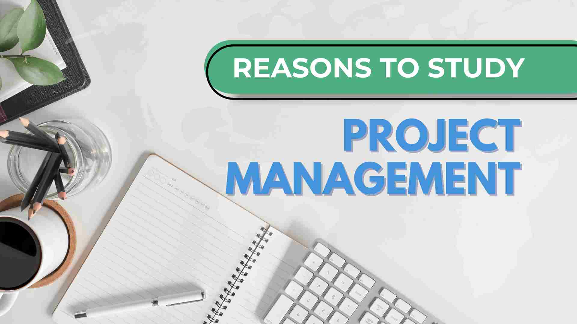 Reasons to study Project Management