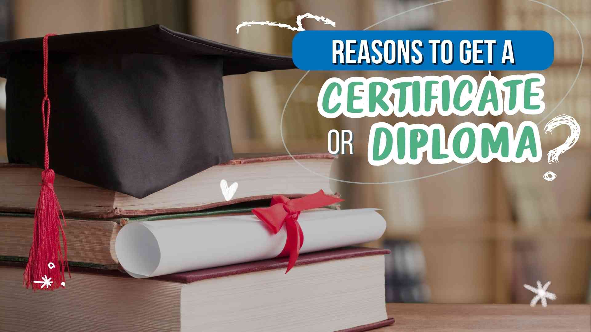 Reasons to get Certificate or Diploma